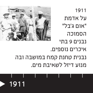 1911 על אדמת "אום ג'בל" הסמוכה נבנים 9 בתי איכרים נוספים. נבנית טחנת קמח במושבה ובה מנוע דיזל לשאיבת מים.